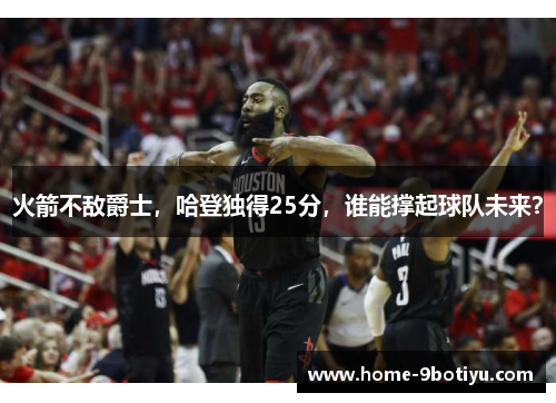火箭不敌爵士，哈登独得25分，谁能撑起球队未来？