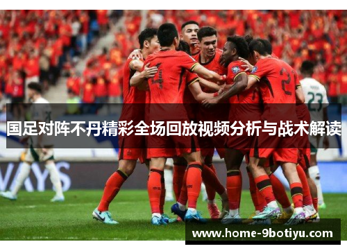国足对阵不丹精彩全场回放视频分析与战术解读